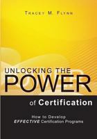 Unlocking the Power of Certification: How to Develop Effective Certification Programs 1419691945 Book Cover