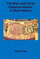 The Rise and Fall of Classical Athens: a Short History 1983808601 Book Cover