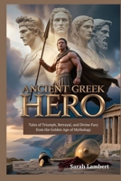 Ancient Greek Hero: Tales of Triumph, Betrayal, and Divine Fury from the Golden Age of Mythology B0FVWPVS9Y Book Cover