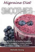 Migraine Diet Smoothies: Over 30 Delicious & Healthy Smoothies Based on the Migraine Diet Specifically Designed to Contain Beneficial Ingredients for Migraine Sufferers 1530306086 Book Cover