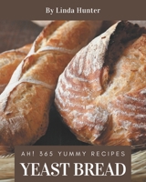 Ah! 365 Yummy Yeast Bread Recipes: Best-ever Yummy Yeast Bread Cookbook for Beginners B08HRZGX5Y Book Cover