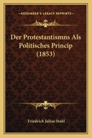 Der Protestantismns Als Politisches Princip (1853) 1160441871 Book Cover