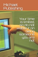 Your Time Is Limited, So Do Not Waste It on Being Someone You Are Not 1795204443 Book Cover