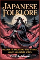 JAPANESE FOLKLORE: Discover the Fascinating Tales of Yokai, Ghosts, and Nature Spirits B0GF5ZFJGF Book Cover