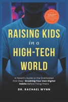 Raising Kids in a High-Tech World: A Parent's Guide to the Overlooked First Step—Breaking Your Own Digital Habits Before Fixing Theirs B0FTZ81Z3G Book Cover