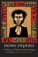 Homo Imperii: A History of Physical Anthropology in Russia (Critical Studies in the History of Anthropology) 0803239785 Book Cover
