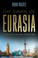The Dawn of Eurasia - On the Trail of the New World Order 0300235933 Book Cover