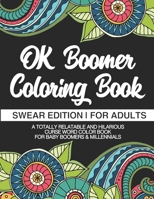 OK Boomer Coloring Book | Swear Edition | For Adults | A Totally Relatable & Hilarious Curse Word Color Book For Baby Boomers & Millennials: OK Boomer Gifts | Millennials | Millenials 1711857076 Book Cover