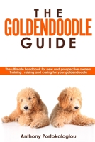 The Goldendoodle Guide: The Ultimate Handbook for New and Prospective Owners. Training, Raising and Caring for Your Goldendoodle 1386166413 Book Cover
