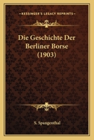 Die Geschichte Der Berliner Borse (1903) 1161095136 Book Cover