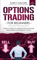 Options Trading for Beginners: Crash Course to Create Passive Income Using Simple Strategies in 7 Days - 2ND EDITION 1701118483 Book Cover