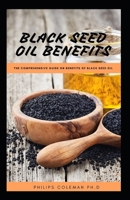 BLACK SEED OIL BENEFITS: The Comprehensive Guide on Benefit of Black Seed Oil B08PXK14DX Book Cover