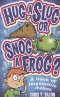 Hug a Slug or Snog a Frog?: A book of impossible choices 1849418683 Book Cover