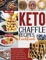 Keto Chaffle Recipes Cookbook 2021: Super-Tasty, Healthy, And Mouth Watering 200 Low-Carb Ketogenic Waffles Recipes That You Can Eat While Staying In Ketosis And Losing Weight 180192886X Book Cover