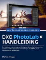 DXO Photolab 9 Handleibing: Een praktische stap-voor-stap handleiding voor deskundige fotobewerking, creatieve workflow met slimme voorinstellingen, ... | voor beginners en professionals B0FXXVJ559 Book Cover