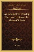 An Attempt To Develop The Law Of Storms By Means Of Facts: Arranged According To Place And Time... 1357531575 Book Cover