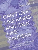 CAN’T LIVE LIKE KINGS AND TALK LIKE PAUPERS: Life and death are in the power of our words, You choose. B0GLPCJ1N9 Book Cover