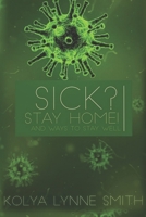 Sick? Stay Home!: And Ways to Stay Well 1726032167 Book Cover