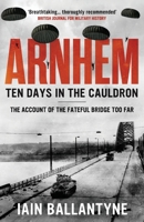 Arnhem: Ten Days in the Cauldron 1094134686 Book Cover