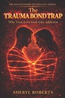 The Trauma Bond Trap: Why Toxic Love Feels Like Addiction (The Toxic Relationship Series) B0GS9SDBJN Book Cover