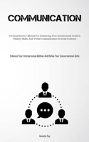 Communication: A Comprehensive Manual For Enhancing Your Interpersonal Acumen, Oratory Skills, And Verbal Communication In Social Contexts 1837878463 Book Cover