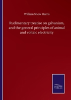 Rudimentary treatise on galvanism and the general principles 1144883636 Book Cover
