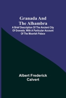 Granada and the Alhambra, a Brief Description of the Ancient City of Granada, with a Particular Account of the Moorish Palace; 9356155976 Book Cover