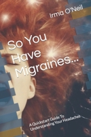 So You Have Migraines...: A Quickstart Guide To Understanding Your Headaches B0C6C1KLXB Book Cover