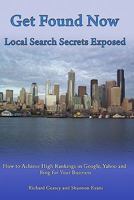 Get Found Now! Local Search Secrets Exposed: Learn How to Achieve High Rankings in Google, Yahoo and Bing 1448614643 Book Cover