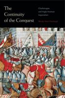 The Continuity of the Conquest: Charlemagne and Anglo-Norman Imperialism 0271074027 Book Cover