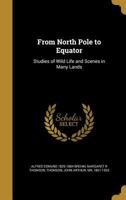From North pole to equator: studies of wild life and scenes in many lands 9353803527 Book Cover