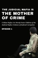 The Judicial Mafia is The Mother of Crime: Civilian Mafias Are Merely Foster Children of the Judicial Mafia: Evidence of Judicial Corruption B0HH6SRHSJ Book Cover