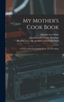 MY MOTHER'S COOK BOOK a Series Of practical Lessons on the Art of Cooking 9353953960 Book Cover