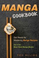 Manga Cookbook - Get Ready for Mastering Manga Recipes: One of the Must Have Manga Books 1539093573 Book Cover