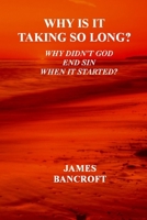 Why is it taking so long?: Why has the God of the Bible not ended sin when it started? B0GLQ21D7W Book Cover