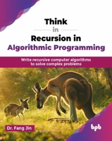 Think in Recursion in Algorithmic Programming: Write recursive computer algorithms to solve complex problems (English Edition) 9365891345 Book Cover