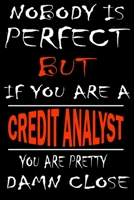 Nobody is perfect but if you'are a CREDIT ANALYST you're pretty damn close: This Journal is the new gift for CREDIT ANALYST it WILL Help you to organize your life and to work on your goals for girls w 1661253024 Book Cover