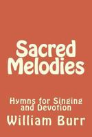 Sacred Melodies: Hymns for Singing and Devotion 1494765624 Book Cover