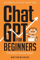 ChatGPT for Beginners: How to Make Money Online and 10x Your Productivity Using ChatGPT Even if You're an Absolute Beginner 1088202764 Book Cover