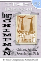 The Diary of Henry Chimpman Volume 3: : Family, Friends, Chimps, and Fish 1541321820 Book Cover