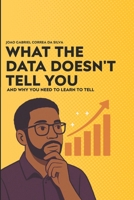 What the Data Don't Tell You: And Why You Need to Learn to Tell B0FF1NLTXK Book Cover