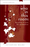 Who in This Room: The Realities of Cancer, Fish, and Demolition 0934971129 Book Cover