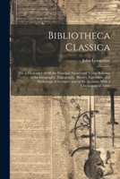 Bibliotheca Classica: Or, a Dictionary of All the Principal Names and Terms Relating to the Geography, Topography, History, Literature, and 102125164X Book Cover