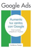 Google Ads: Aumenta tus Ventas con Google: Crea tu primera campa�a en 10 pasos 1717985440 Book Cover
