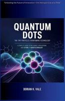 Quantum Dots The Tiny Particles Transforming Technology: A Complete Guide to the Science, Applications, and Future of Nanotechnology B0G436STWG Book Cover