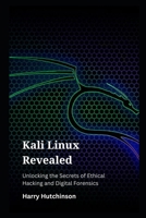 Kali Linux Revealed : Unlocking the Secrets of Ethical Hacking and Digital Forensics B0CDZ96VRJ Book Cover