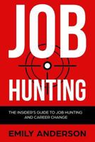 Job Hunting: The Insider's Guide to Job Hunting and Career Change: Learn How to Beat the Job Market, Write the Perfect Resume and Smash it at Interviews 1981630821 Book Cover