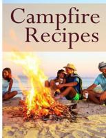 Campfire Recipes: The Ultimate Guide - Over 30 Quick & Easy Recipes 1494458292 Book Cover