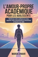 L'amour-propre académique Pour les adolescents: Renforcez votre confiance en vous, aiguisez votre concentration et réussissez à l'école et au-delà (French Edition) B0GKV6VWGW Book Cover
