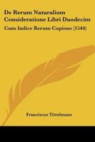 De Rerum Naturalium Consideratione Libri Duodecim: Cum Indice Rerum Copioso (1544) 1166490629 Book Cover